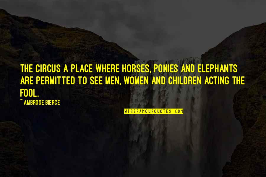 Exupery Little Prince Quotes By Ambrose Bierce: The circus a place where horses, ponies and Exupery Little Prince Quotes By Ambrose Bierce: The circus a place where horses, ponies and