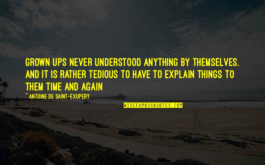 Exupery Little Prince Quotes By Antoine De Saint-Exupery: Grown ups never understood anything by themselves. And Exupery Little Prince Quotes By Antoine De Saint-Exupery: Grown ups never understood anything by themselves. And