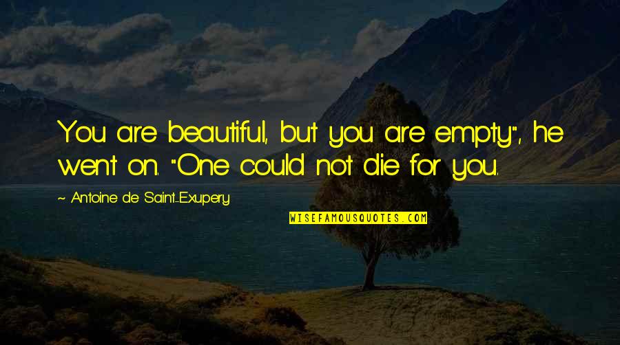Exupery Little Prince Quotes By Antoine De Saint-Exupery: You are beautiful, but you are empty", he Exupery Little Prince Quotes By Antoine De Saint-Exupery: You are beautiful, but you are empty", he