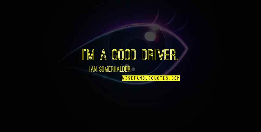 Exupery Little Prince Quotes By Ian Somerhalder: I'm a good driver. Exupery Little Prince Quotes By Ian Somerhalder: I'm a good driver.
