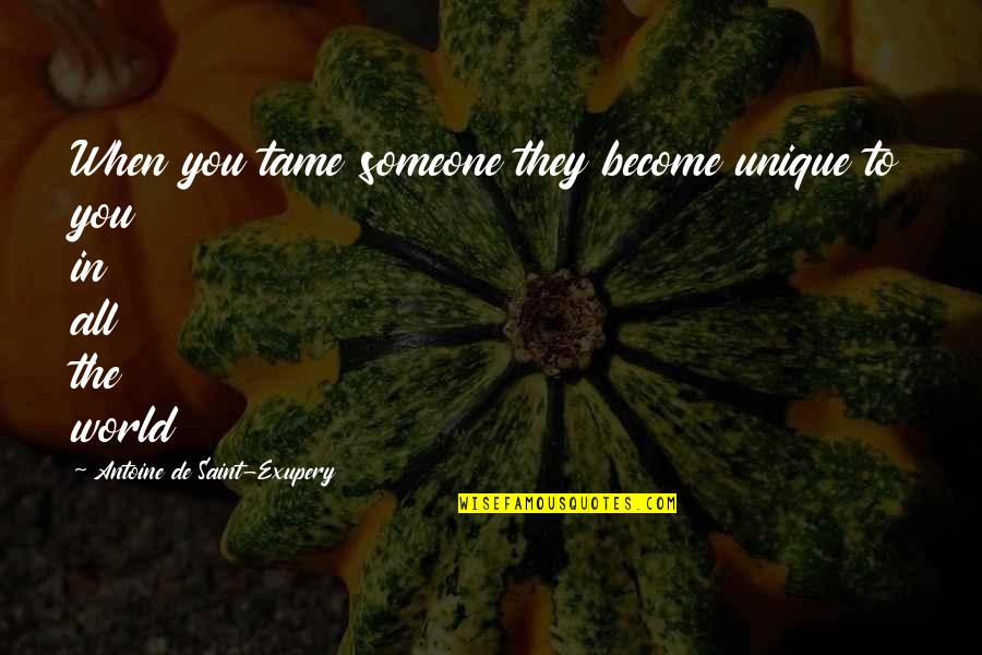 Exupery Quotes By Antoine De Saint-Exupery: When you tame someone they become unique to