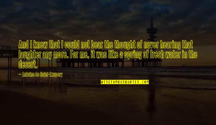 Exupery Quotes By Antoine De Saint-Exupery: And I knew that I could not bear