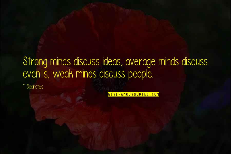 Exurbs Quotes By Socrates: Strong minds discuss ideas, average minds discuss events,