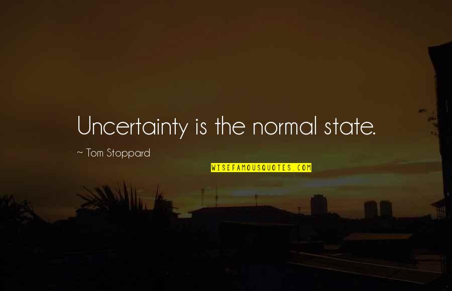 Exurbs Quotes By Tom Stoppard: Uncertainty is the normal state.