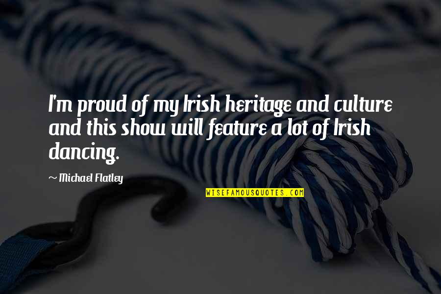 Exuro Marketing Quotes By Michael Flatley: I'm proud of my Irish heritage and culture