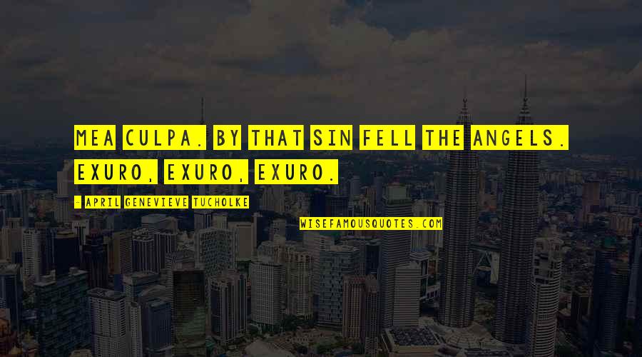 Exuro Quotes By April Genevieve Tucholke: Mea Culpa. By That Sin Fell the Angels.