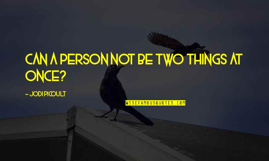 Exutoire Quotes By Jodi Picoult: Can a person not be two things at Exutoire Quotes By Jodi Picoult: Can a person not be two things at