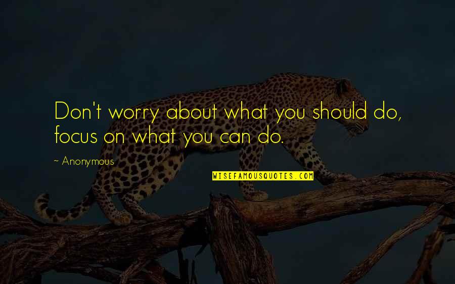 Exxel Pacific Bellingham Quotes By Anonymous: Don't worry about what you should do, focus