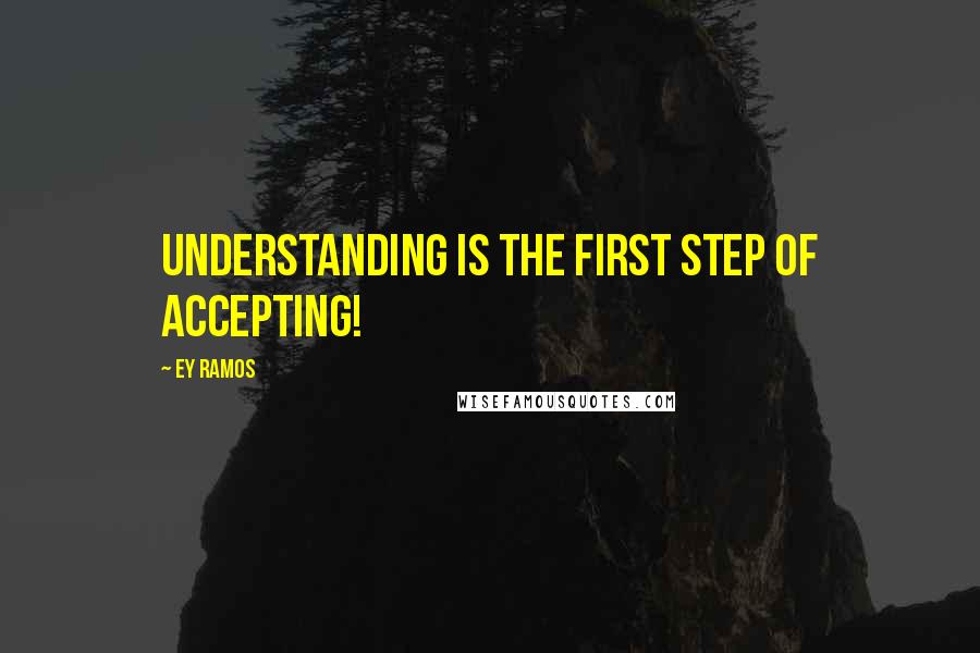 Ey Ramos quotes: Understanding is the first step of accepting!