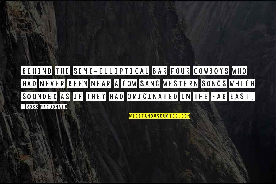 Eyad Tannous Quotes By Ross Macdonald: Behind the semi-elliptical bar four cowboys who had Eyad Tannous Quotes By Ross Macdonald: Behind the semi-elliptical bar four cowboys who had