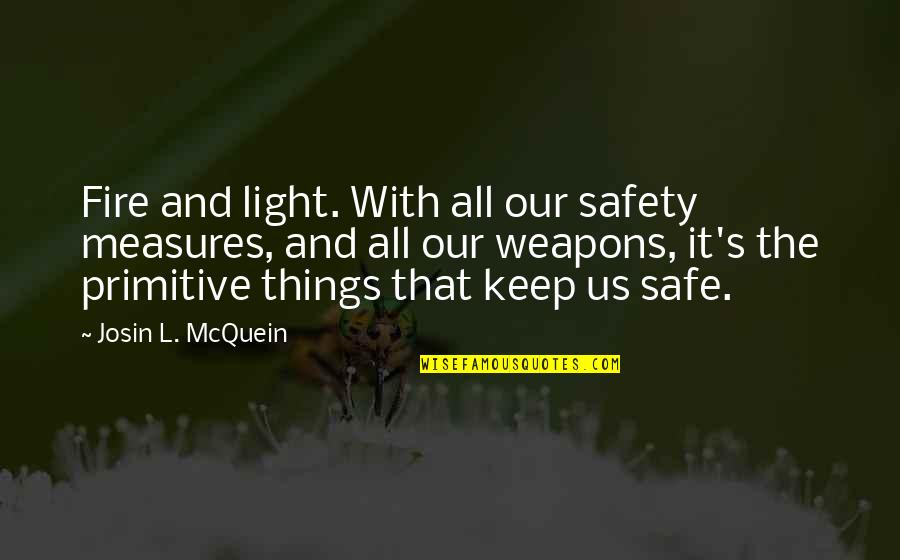 Eyada Al Quotes By Josin L. McQuein: Fire and light. With all our safety measures, Eyada Al Quotes By Josin L. McQuein: Fire and light. With all our safety measures,