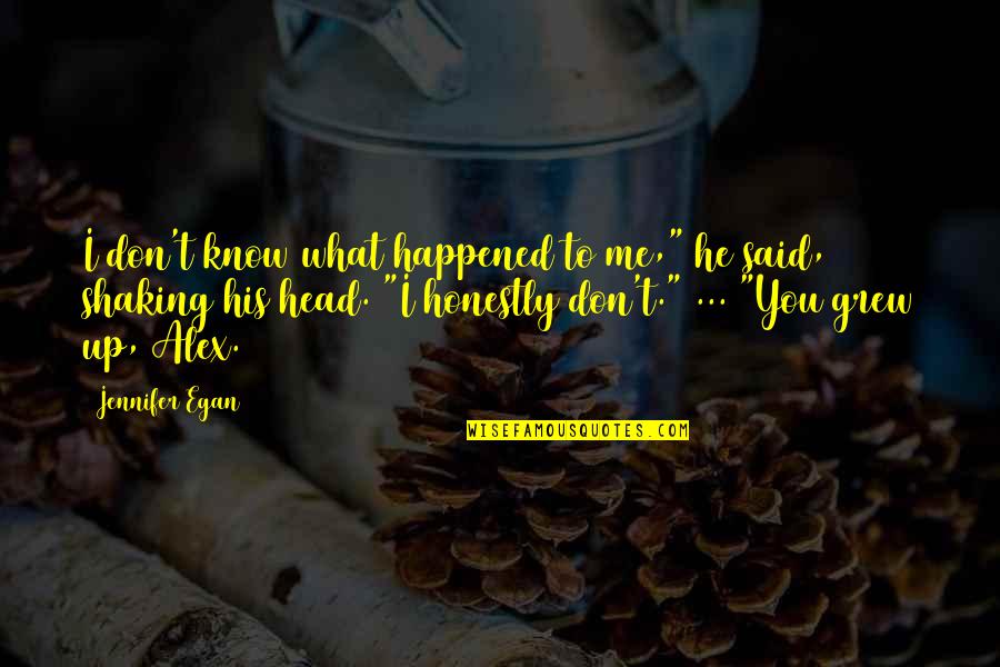 Eyaht Quotes By Jennifer Egan: I don't know what happened to me," he Eyaht Quotes By Jennifer Egan: I don't know what happened to me," he