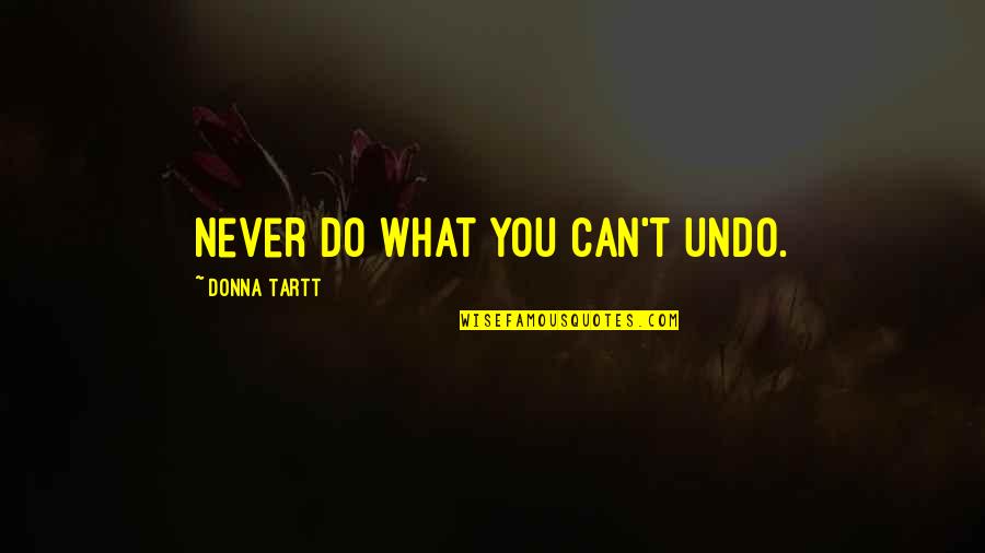 Eyal Golan Quotes By Donna Tartt: Never do what you can't undo.