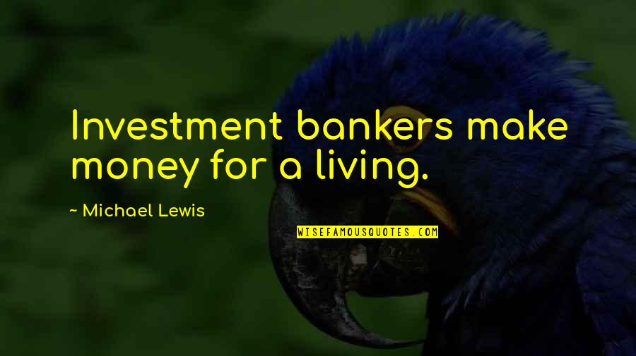 Eyam Museum Quotes By Michael Lewis: Investment bankers make money for a living.
