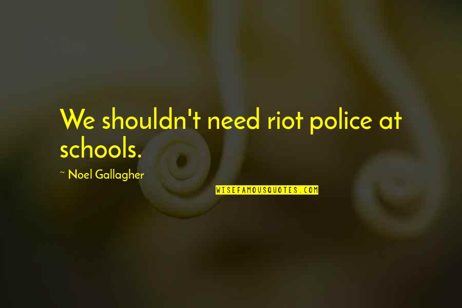Eyam Museum Quotes By Noel Gallagher: We shouldn't need riot police at schools.