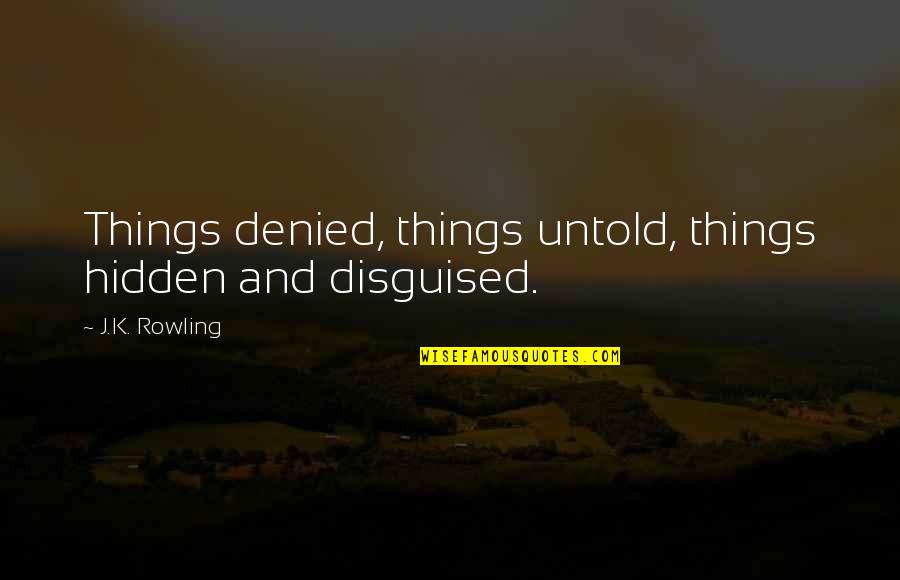 Eyam Quotes By J.K. Rowling: Things denied, things untold, things hidden and disguised.