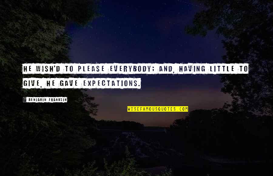Eychenne La Quotes By Benjamin Franklin: He wish'd to please everybody; and, having little Eychenne La Quotes By Benjamin Franklin: He wish'd to please everybody; and, having little