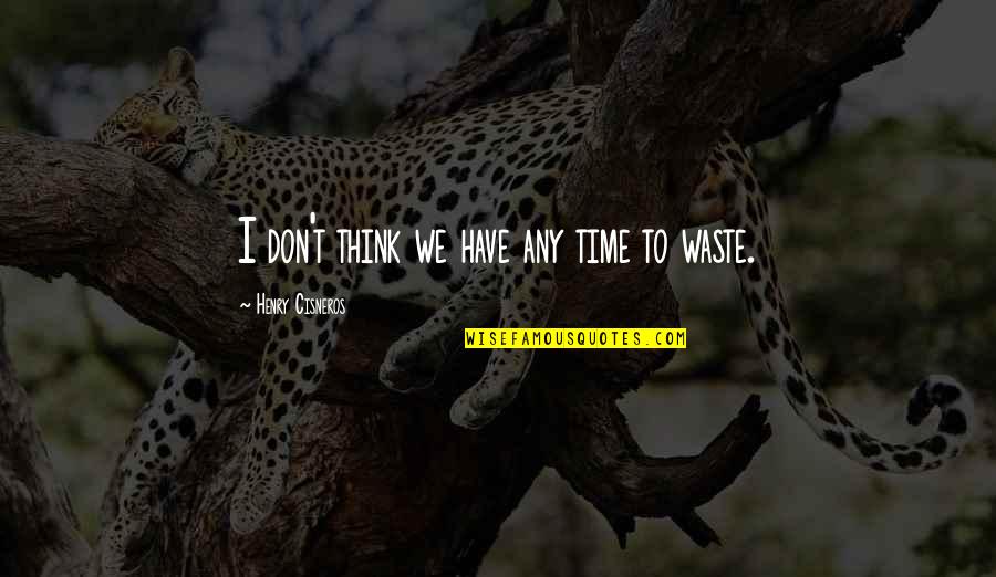 Eychenne La Quotes By Henry Cisneros: I don't think we have any time to Eychenne La Quotes By Henry Cisneros: I don't think we have any time to