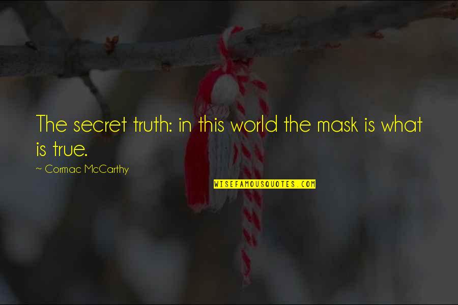 Eyden Hansen Quotes By Cormac McCarthy: The secret truth: in this world the mask Eyden Hansen Quotes By Cormac McCarthy: The secret truth: in this world the mask