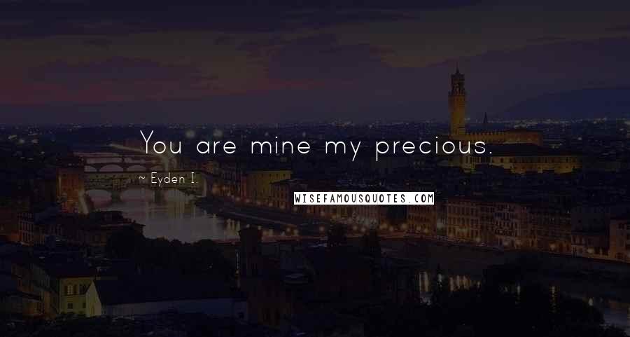 Eyden I. quotes: You are mine my precious.