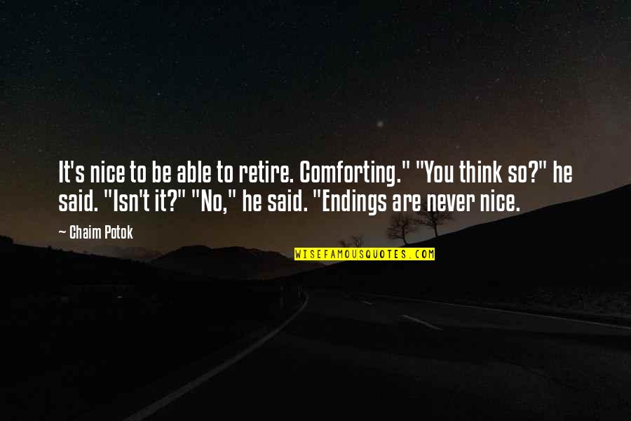 Eydie Gorm Quotes By Chaim Potok: It's nice to be able to retire. Comforting."
