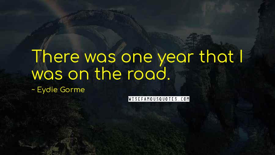 Eydie Gorme quotes: There was one year that I was on the road.