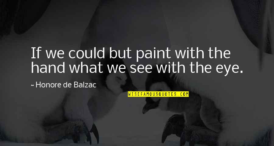 Eye And Art Quotes By Honore De Balzac: If we could but paint with the hand