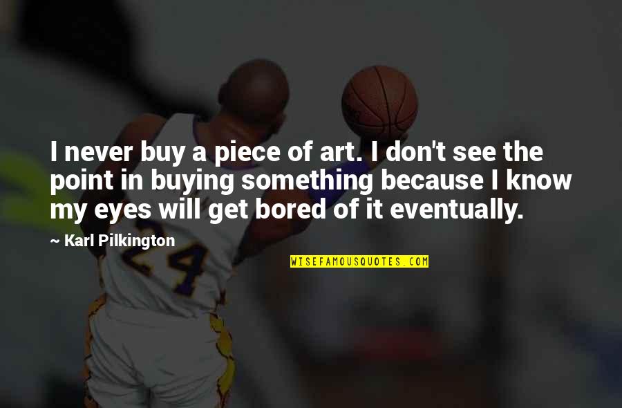 Eye And Art Quotes By Karl Pilkington: I never buy a piece of art. I