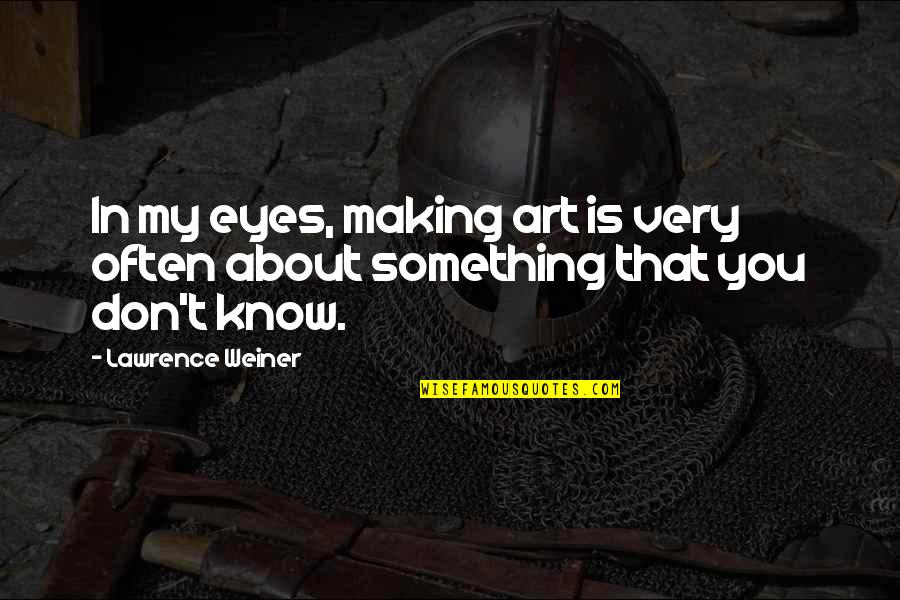 Eye And Art Quotes By Lawrence Weiner: In my eyes, making art is very often