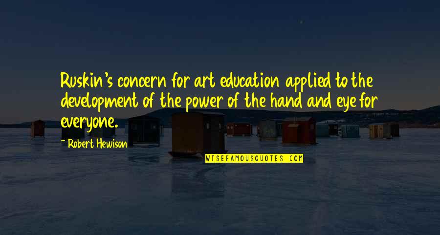 Eye And Art Quotes By Robert Hewison: Ruskin's concern for art education applied to the