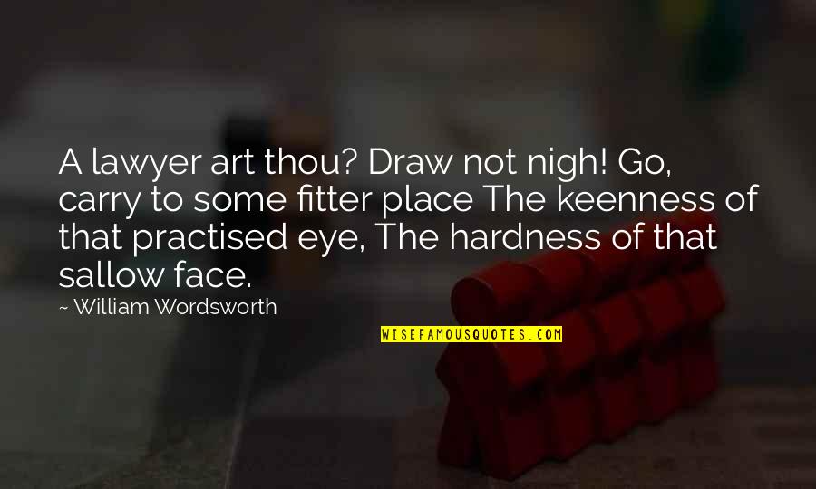 Eye And Art Quotes By William Wordsworth: A lawyer art thou? Draw not nigh! Go,