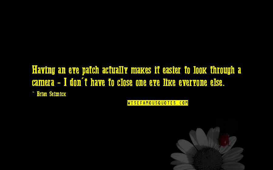 Eye And Camera Quotes By Brian Selznick: Having an eye patch actually makes it easier Eye And Camera Quotes By Brian Selznick: Having an eye patch actually makes it easier