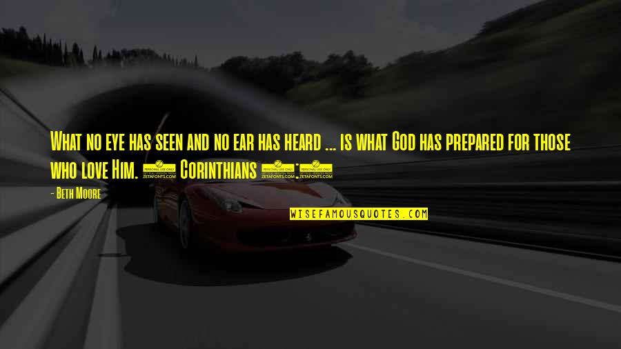 Eye And Ear Quotes By Beth Moore: What no eye has seen and no ear Eye And Ear Quotes By Beth Moore: What no eye has seen and no ear