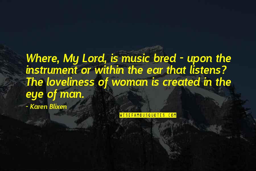 Eye And Ear Quotes By Karen Blixen: Where, My Lord, is music bred - upon Eye And Ear Quotes By Karen Blixen: Where, My Lord, is music bred - upon