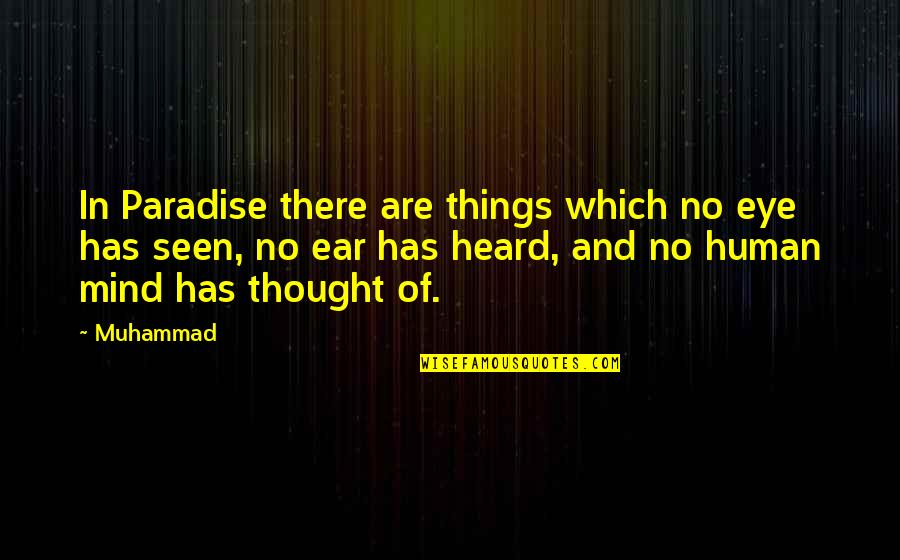 Eye And Ear Quotes By Muhammad: In Paradise there are things which no eye Eye And Ear Quotes By Muhammad: In Paradise there are things which no eye