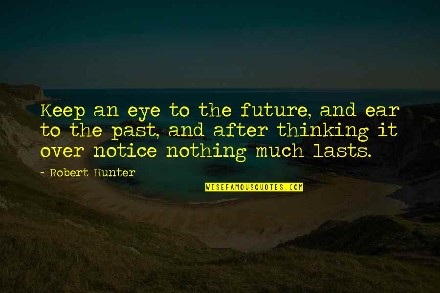 Eye And Ear Quotes By Robert Hunter: Keep an eye to the future, and ear Eye And Ear Quotes By Robert Hunter: Keep an eye to the future, and ear
