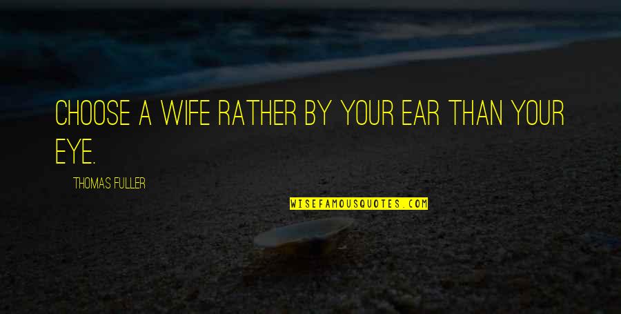 Eye And Ear Quotes By Thomas Fuller: Choose a wife rather by your ear than Eye And Ear Quotes By Thomas Fuller: Choose a wife rather by your ear than