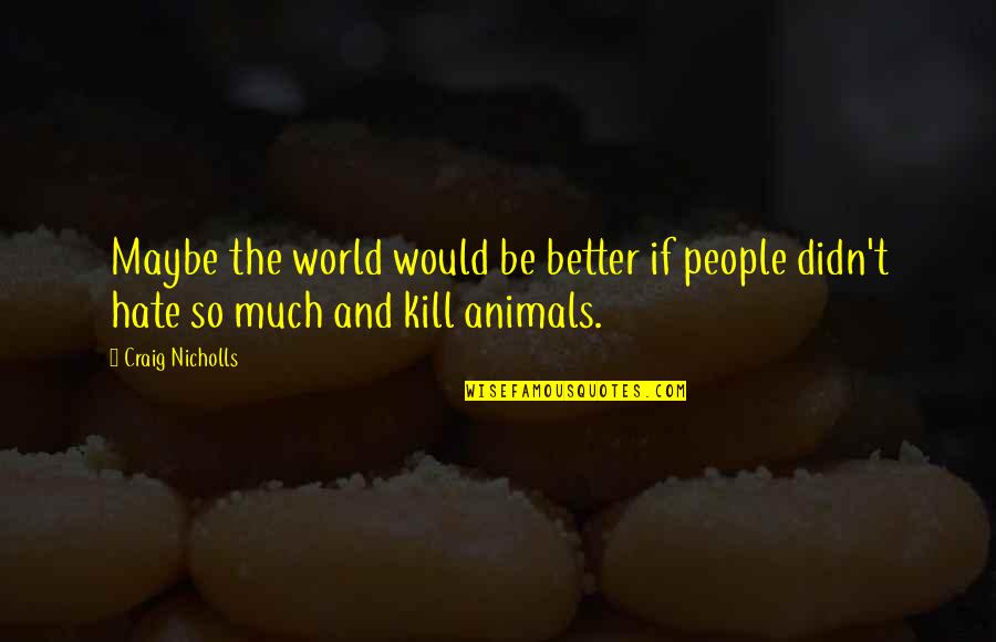Eye And Lips Quotes By Craig Nicholls: Maybe the world would be better if people