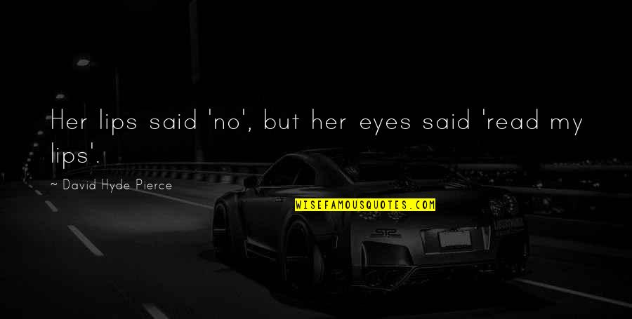 Eye And Lips Quotes By David Hyde Pierce: Her lips said 'no', but her eyes said