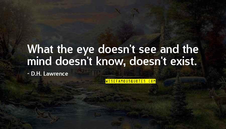 Eye And Mind Quotes By D.H. Lawrence: What the eye doesn't see and the mind