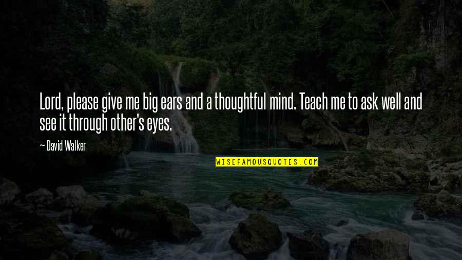 Eye And Mind Quotes By David Walker: Lord, please give me big ears and a