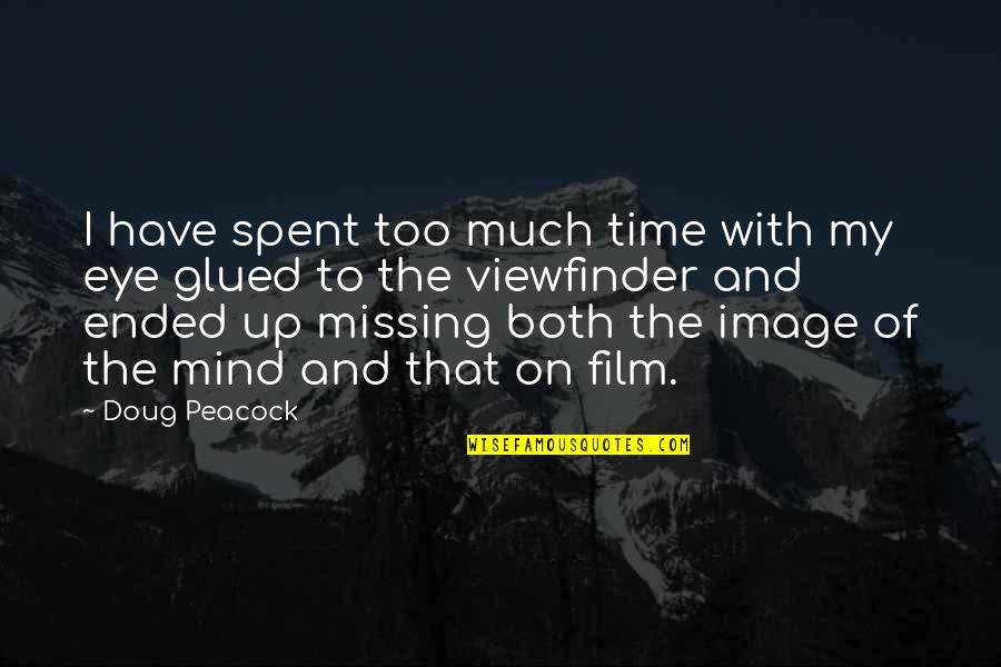 Eye And Mind Quotes By Doug Peacock: I have spent too much time with my