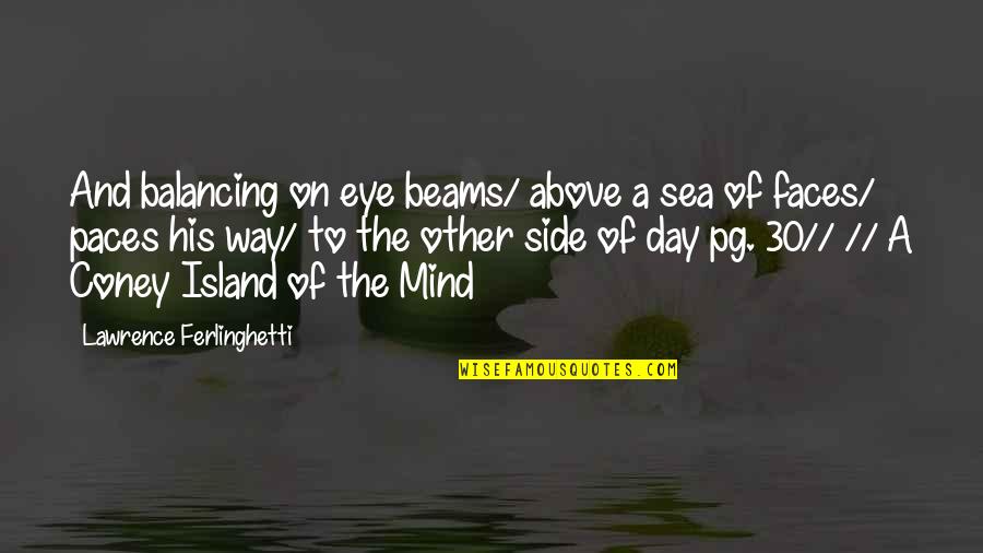 Eye And Mind Quotes By Lawrence Ferlinghetti: And balancing on eye beams/ above a sea