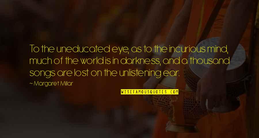 Eye And Mind Quotes By Margaret Millar: To the uneducated eye, as to the incurious