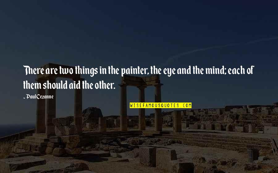 Eye And Mind Quotes By Paul Cezanne: There are two things in the painter, the