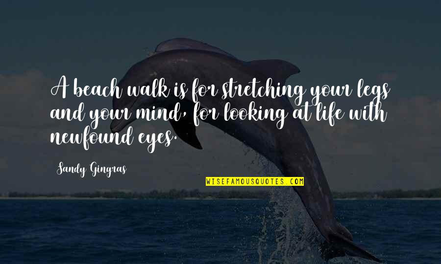 Eye And Mind Quotes By Sandy Gingras: A beach walk is for stretching your legs