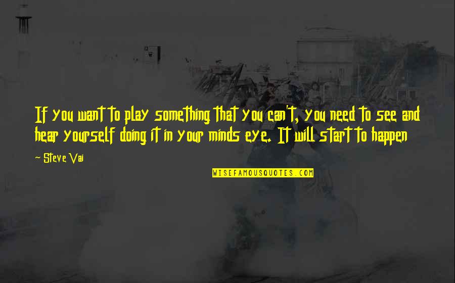 Eye And Mind Quotes By Steve Vai: If you want to play something that you