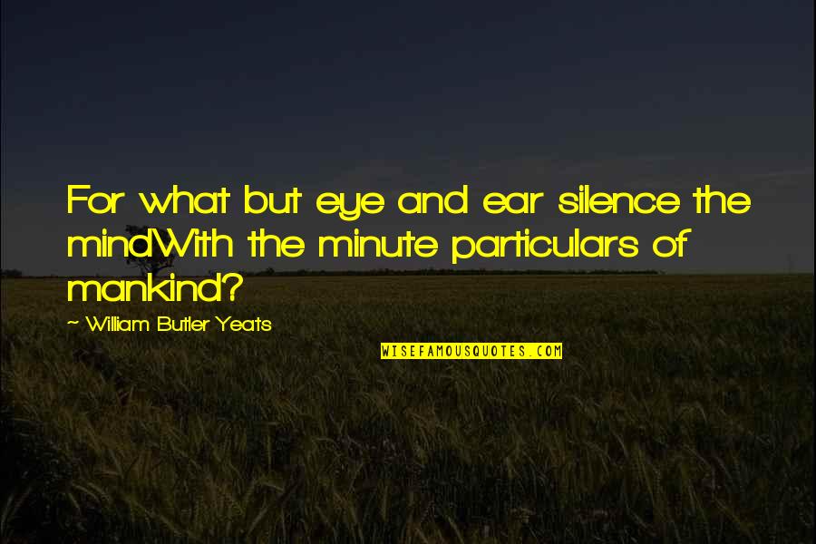 Eye And Mind Quotes By William Butler Yeats: For what but eye and ear silence the