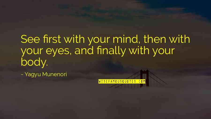 Eye And Mind Quotes By Yagyu Munenori: See first with your mind, then with your