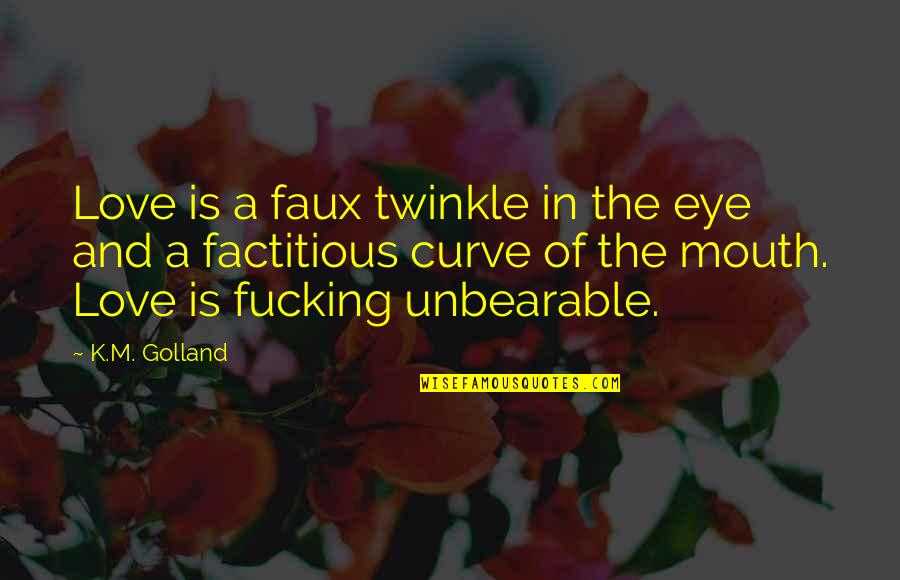 Eye And Mouth Quotes By K.M. Golland: Love is a faux twinkle in the eye